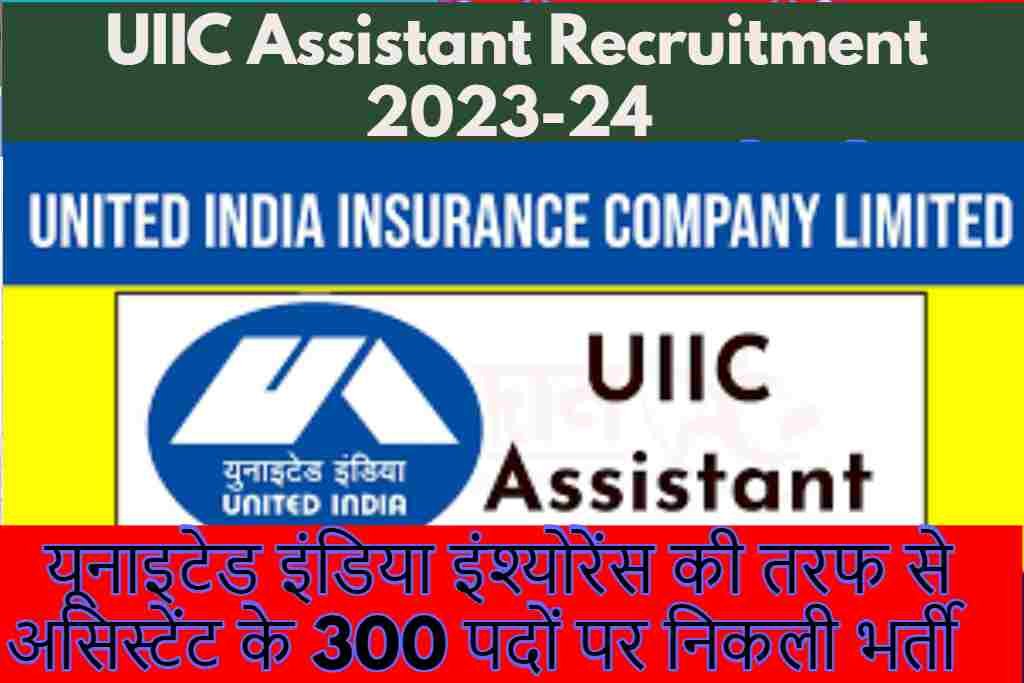 UIIC Assistant Recruitment 2023-24 :यूनाइटेड इंडिया इंश्योरेंस की तरफ से असिस्टेंट के 300 पदों पर निकली भर्ती जाने प्रक्रिया ?