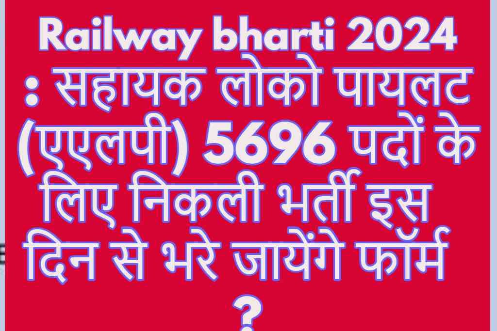 Railway bharti 2024: सहायक लोको पायलट (एएलपी) 5696 पदों के लिए निकली भर्ती इस दिन से भरे जायेंगे फॉर्म ?